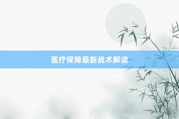 医疗保障最新战术解读